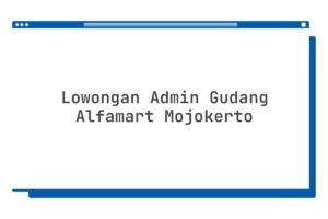 Lowongan Admin Gudang Alfamart Mojokerto
